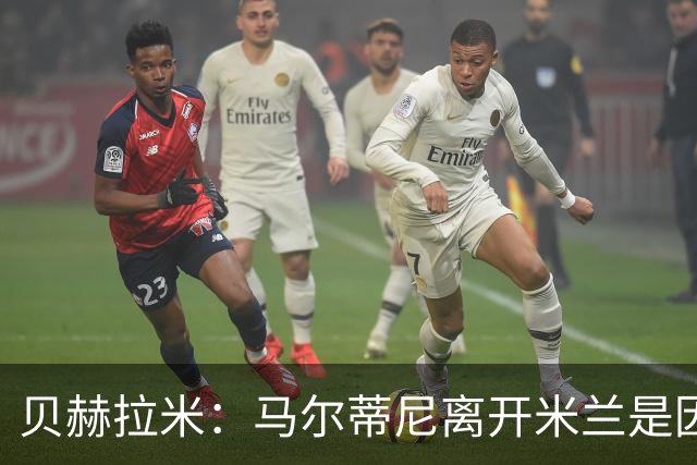 贝赫拉米：马尔蒂尼离开米兰是因内部充满复杂博弈，感到身心俱疲