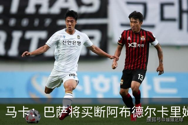 马卡：巴萨将买断阿布德尔卡里姆，他的能力与个性说服技术团队